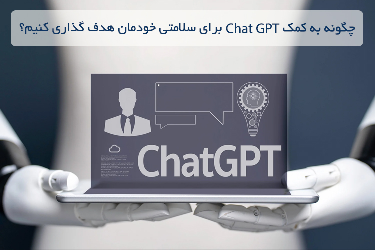 چگونه به کمک chat GPT برای سلامتی خودمان هدف گذاری گنیم؟       