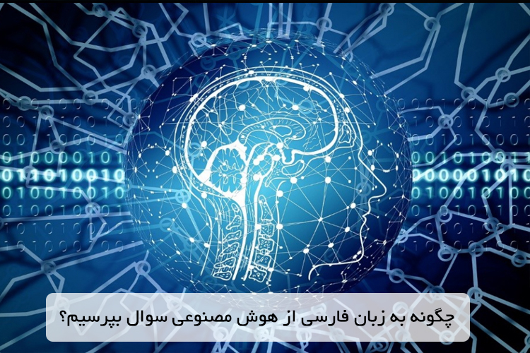 چگونه به زبان فارسی از هوش مصنوعی سوال بپرسیم؟